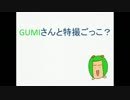【トークロイド】ボカたんず#3「GUMIさんと特撮ごっこ？」