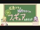弦巻マキと結月ゆかりの「続」フィギュアを作ろう！