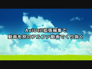 【AviUtl】動画を別のアルファ用動画でくり抜く