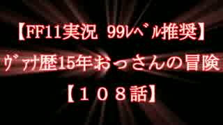 【FF11実況 99ﾚﾍﾞﾙ推奨】ｳﾞｧﾅ歴15年おっさんの冒険【108話】