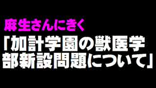 麻生さんにきく「加計学園の獣医学部新設問題について」