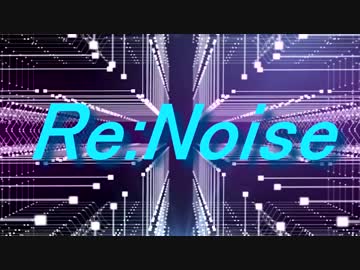 【初音ミク】Re:Noise【オリジナルPV】