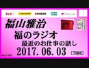 福山雅治   福のラジオ　2017.06.03 〔79回〕最近のお仕事の話し