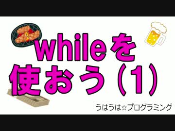 うはうは☆プログラミング 第8回(前半) while命令