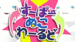 すーぱーぬこわーるど　あたまわるそうに歌ってみた！！！！！！！！！