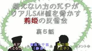 萌えない方のＫＰがリアルSAN値を脅かす荊姫の反省会～裏５話～