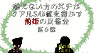 萌えない方のＫＰがリアルSAN値を脅かす荊姫の反省会～裏６話～