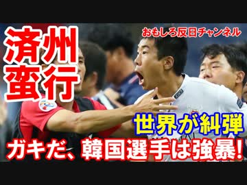 【韓国済州サッカーを世界が糾弾】 まるで子供だな！韓国選手は強暴だ！