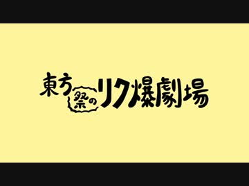 【第9回東方ニコ童祭】東方祭りのリク爆劇場