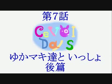 【CeVOIDays】第7話 ゆかマキたちといっしょ 後篇【VOICEROID実況】