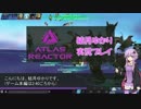 [結月ゆかり]　Atlas Reactorプレイ動画