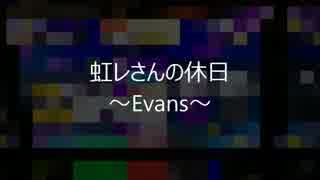 虹レさんの休日～Evansの日～