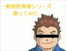 一般男性“青春”シリーズ 歌ってみた