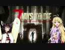 【7 DAYS TO DIE】目指せ！プロサバイバー！【ゆかり＆マキ実況】part6