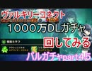 【ヴァルコネ】１０００マンDLガチャ回す　バルガチャpart４５