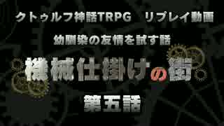 【クトゥルフ神話TRPG】幼馴染の友情を試す話　第五話【機械仕掛けの街】