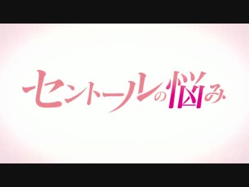 セントールの悩み　ＯＰサビループ動画