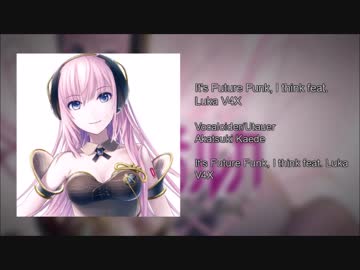 【Vocaloid Original】It's Future Funk, I think feat. Luka V4X【Vocaloid in Future Funk】