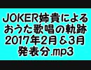 JOKER姉貴によるおうた歌唱の軌跡・2017年2月＆3月発表分.mp3