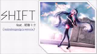 【初音ミク】SHIFT(minimaniacs remix)