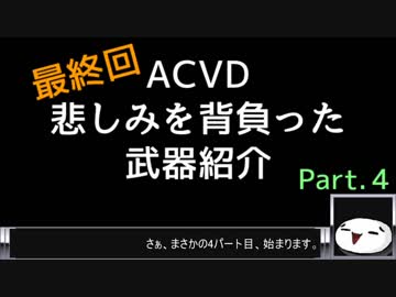 【ACVD】悲しみを背負った武器紹介 最終回 part.4【解説動画】