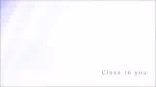 close_to_you 歌わせて頂きました【軍鶏】