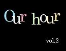 【VOCALOID】Our hour vol.2【小説】(再うｐ)