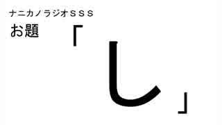 ナニカノラジオSSS～第166回：お題「し」～