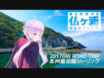 【結月ゆかり車載】2017GW ゼルビスで行く本州最北端 vol.6 -仏ヶ浦-