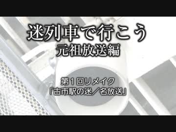 迷列車で行こう（元祖放送編）第１回　古市駅の迷／名放送