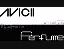 【MashUP】Perfume×Avicii　-If you wanna,without you-