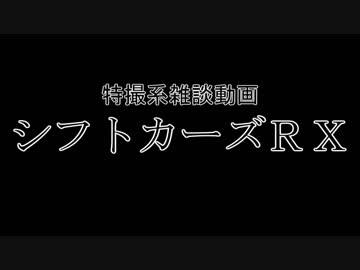 特撮系雑談動画『シフトカーズRX』第25回