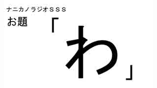 ナニカノラジオSSS～第183回：お題「わ」～