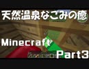 【Minecraft】天然温泉なごみの癒 マイクラ実況!!【Part3】