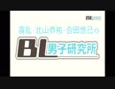 露乱・北山恭祐・合田悠己のBL男子研究所　第6回前半