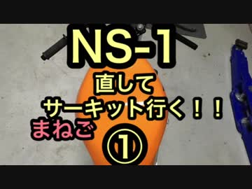 [まねご] NS-1直してサーキットに行く ①