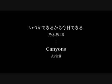 【乃木坂46】いつかできるから今日できる × Canyons【Avicii】[Mash-up]