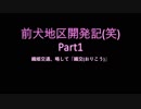 【第3回】前犬地区開発記Part1【CeVIO投稿祭】