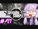 【ShadowComplex 】ゆかりとアジト探索　＃17【VOICEROID実況】