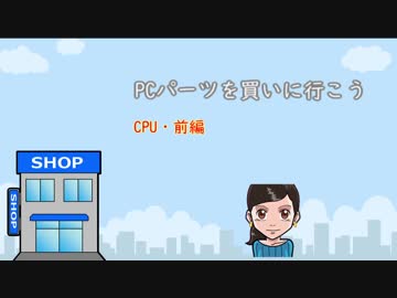 PCパーツを買いに行こう(CPUの解説 前編)