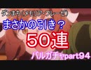 【ダンまち】まさかの５０連ガチャに！　バルガチャpart９４