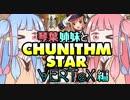 琴葉姉妹と CHUNITHM STAR☆彡 VERTeX編【VOICEROID実況】