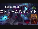 【LOL】hokkuのLOL　ストリームハイライト【ver8.4】