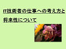 IT技術者の仕事への考え方と将来性について