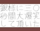 銀様に三〇秒間大爆笑して頂いた　に勝手に声を挿入してみた
