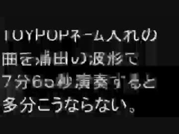 耳コピしたトイポップ  ネーム入れの曲を７分６５秒演奏すると多分こうならない【TOYPOP】