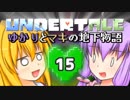 【Undertale】 ゆかりとマキの地下物語 #15 【VOICEROID+ゆっくり実況】