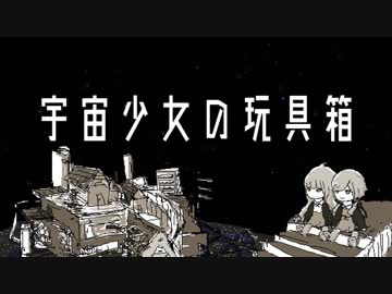 宇宙少女の玩具箱　/　ヤヅキ激おこP　【クロスフェード】