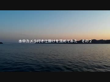 水中カメラ付き仕掛けを沈めてみた　その２