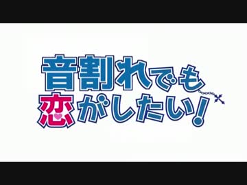 音割れでも恋がしたい！